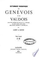 Dictionnaire biographique des Genevois et des Vaudois qui se sont distingués dans leur pays ou à l'étranger par leurs talents, leurs actions, leurs oeuvres littéraires et artistiques, etc