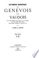 Dictionnaire biographique des Genevois et des Vaudois qui se sont distingués dans leur pays ou à l'étranger par leurs talents, leurs actions, leurs œuvres littéraires ou artistiques, etc