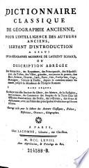 Dictionnaire classique de geographie ancienne, pour l'intelligence des auteurs anciens, sevant d'introduction a celui de la geographie moderne de Laurent Echard, ou description abrege des Monarchies, des Royaumes etc