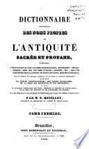 Dictionnaire classique des noms propres de l'antiquité sacrée et profane contenant l'explication de tous les noms mythologiques, historiques, géographiques, ainsi que des noms d'usages, dignités, etc., que l'on rencontre dans la lecture des écrivains grecs, romains et hébreux