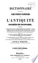 Dictionnaire classique des noms propres de l'antiquité sacrée et profane contenant l'explication de tous les noms mythologiques, historiques, géographiques, ainsi que des noms d'usages, dignités, etc., que l'on rencontre dans la lecture des écrivains grecs, romains et hébreux