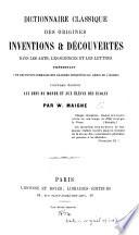 Dictionnaire classique des origines, inventions et découvertes dans les arts, les sciences et les lettres, etc