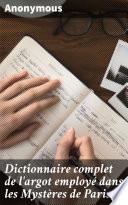 Dictionnaire complet de l'argot employé dans les Mystères de Paris