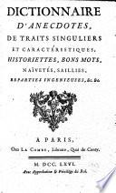 Dictionnaire D'Anecdotes, De Traits Singuliers Et Caractéristiques, Historiettes, Bons Mots, Naïvetés, Saillies, Réparties Ingenieuses, &c. &c