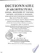DICTIONNAIRE D'ARCHITECTURE, CIVILE, MILITAIRE ET NAVALE, ANTIQUE, ANCIENNE ET MODERNE, ET DE TOUS LES ARTS ET MÉTIERS QUI EN DÉPENDENT