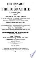Dictionnaire de bibliographie catholique présentant l'indication et les titres complets de tous les ouvrages qui ont été publiés dans les trois langues grecque, latine et française depuis la naissance du christianisme en tous pays mais principalement en France pour et sur le catholicisme...