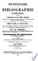 Dictionnaire de Bibliographie Catholique, presentant l'Indication et les Titres Complets de tous les Ouvrages qui ont ete publies dans les trois langues Grecque, Latine et Francaise (etc.)