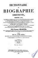 Dictionnaire de biographie chrétienne, présentant la vie ...