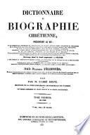 Dictionnaire de biographie chrétienne, présentant la vie ...