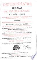 Dictionnaire de cas de conscience, ou Décisions des plus considérables difficultez touchant la morale & la discipline ecclésiastique : tirées de l'Ecriture, des conciles, des pères, des décrétales des papes et des plus célèbres théologiens et canonistes. Par feu Messire Jean Pontas, prêtre, docteur en Droit-Canon de la faculté de Paris, & sous-pénitencier de l'Eglise de Paris. Nouvelle édition revue corrigée et augmentée par l'auteur...