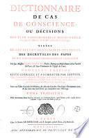 Dictionnaire de cas de conscience, ou Décisions des plus considérables difficultez touchant la morale & la discipline ecclésiastique : tirées de l'Ecriture, des conciles, des pères, des décrétales des papes et des plus célèbres théologiens et canonistes. Par feu Messire Jean Pontas, prêtre, docteur en Droit-Canon de la faculté de Paris, & sous-pénitencier de l'Eglise de Paris. Nouvelle édition revue corrigée et augmentée par l'auteur...
