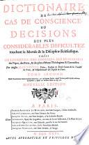 Dictionnaire de cas de conscience, ou Decisions des plus considérables dificultez touchant la morale et la discipline eclésiastique ...
