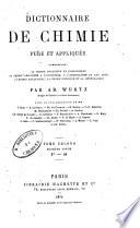 Dictionnaire de chimie pure et applique B ee, comprenant: la chimie organique et inorganique, la chimie appliqu B ee A a l'industrie, A a l'agriculture et aux arts, la chimie analytique, la chimie physique et la min B eralo