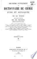 Dictionnaire de chimie pure et appliquée: 1. A-B ; 1.2. C-G ; 2.1. H-P ; 2.2. P-S ; 3. T-Z ; Premier supplément (1880-1886) : 1. A-F ; 2. G-Z ; Deuxième supplément