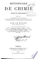Dictionnaire de chimie pure et appliqueée, comprenant: la chimie organique et inorganique, la chimie appliquée à l'industrie, à l'agriculture et aux arts, la chimie analytique, la chimie physique et la minéralogie