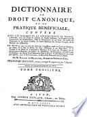 Dictionnaire de droit canonique, et de pratique bénéficiale, conféré avec les maximes et la jurisprudence de France, c'est-à-dire, avec les usages & libertés de l'église Gallicane, les pragmatiques & concordats, les ordonnances, Edits & déclarations de nos Rois... & la pratique des officialités. Le tout mis dans un ordre qui donne une connoissance exacte des canons de discipline, des usages de la cour de Rome, des pays d'Obédience & des pays libres,... dans le droit canonique, les biens & la police extérieure de l'Eglise. Par M. Durand De Maillane, Avocat au parlement d'Aix. Troisième édition, revue, corrigée & augmentée par l'auteur