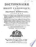 Dictionnaire de droit canonique et de pratique bénéficiale, conféré avec les maximes et la jurisprudence de France, etc. Troisième édition ... augmentée par l'auteur