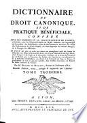 Dictionnaire de droit canonique et de pratique bénéficiale, conféré avec les maximes et la jurisprudence de France ...