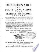 Dictionnaire de droit canonique et de pratique bénéficiale, conféré avec les maximes et la jurisprudence de France ...