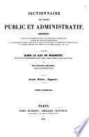 Dictionnaire de droit public et administratif, contenant: l'esprit des lois administratives et des ordonnances réglementaires;