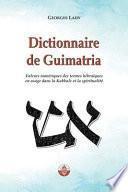 Dictionnaire de Guimatria: Valeurs numériques des termes hébraïques en usage dans la Kabbale et la spiritualité
