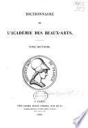 Dictionnaire de l'Académie des Beaux-arts, contenant les mots qui appartiennent à l'enseignement, à la pratique, à l'histoire des beaux-arts ...
