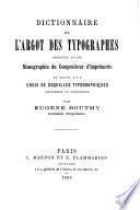 Dictionnaire de l'argot des typographes précédé d'une monographie du compositeur d'imprimerie et suivi d'un choix de coquilles typographiques célèbres ou curieuses