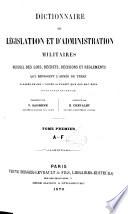 Dictionnaire de l B egislation et d'amministration militaires recueil des lois, d B ecretes, d B ecisions et r A eglements qui r A egissent l'arm A ee de terre [...]