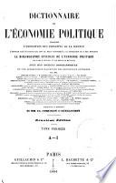 Dictionnaire de l'économie politique contenant l'exposition des principes de la science, l'opinion des écrivains qui ont le plus contribué à sa fondation et à ses progrès, la bibliographie générale de l'économie politique par noms d'auteurs et par ordre de matières, avec des notices biographiques et une appréciation raisonnée des principaux ouvrages