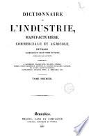 Dictionnaire de l'industrie, manufacturiere, commerciale et agricole ... par messieurs A. Baudrimont ... [et al.]