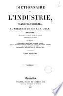 Dictionnaire de l'industrie, manufacturiere, commerciale et agricole ... par messieurs A. Baudrimont ... [et al.]