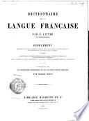 Dictionnaire de la langue française: Supplément renfermant un grand nombre de termes d'art, de science, d'agriculture, etc. et de néologismes de tous genres appuyés d'exemples ... Ce supplément est suivi d'un dictionnaire étymologique de tous les mots d'origine orientale