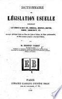 Dictionnaire de la législation usuelle. Comprenant les éléments du droit civil, commercial, etc