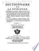 Dictionnaire de la noblesse, contenant les généalogies, l'histoire & la chronologie des familles nobles de France, l'explication de leur armes, & l'état des grandes terres du royaume ...