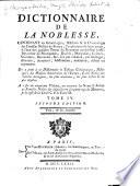 Dictionnaire de la noblesse, contenant les généalogies, l'histoire & la chronologie des familles nobles de France, l'explication de leur armes, & l'état des grandes terres du royaume ...