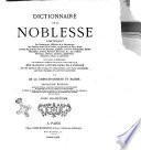 Dictionnaire de la noblesse contenant les généalogies, l'histoire & la chronologie des familles nobles de la France, l'explication de leurs armes et l'état des grandes terres du royaume, poffédées a̿ titre de principautés, duchés marquifats, comtés, vicomtés, baronies, &c., par création héritages, alliances donations, substitions mutations, achats ou autrement par De La Chenaye-Desbois et Badier