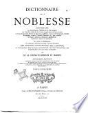 Dictionnaire de la noblesse contenant les généalogies, l'histoire & la chronologie des familles nobles de la France, l'explication de leurs armes et l'état des grandes terres du royaume, poffédées a̿ titre de principautés, duchés marquifats, comtés, vicomtés, baronies, &c., par création héritages, alliances donations, substitions mutations, achats ou autrement par De La Chenaye-Desbois et Badier
