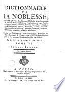 Dictionnaire de la noblesse, contenant les généalogies, l'histoire & la chronologie des familles nobles de la France, l'explication de leurs armes, & l'état des grandes terres du royaume ... On a joint ... le tableau généalogique, historique, des maisons souveraines de l'Europe, & une notice des familles étrangères, les plus anciennes, les plus nobles, & plus illustrés ...