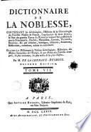 Dictionnaire de la noblesse, contenant les généalogies, l'histoire & la chronologie des familles nobles de la France, l'explication de leurs armes, & l'état des grandes terres du royaume ... On a joint ... le tableau généalogique, historique, des maisons souveraines de l'Europe, & une notice des familles étrangères, les plus anciennes, les plus nobles, & plus illustrés ...
