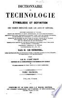 Dictionnaire de technologie, étymologie et définition des termes employés dans les arts et métiers, ...