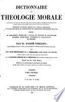 Dictionnaire de théologie morale ... présentant un exposé complet de la morale chrétienne ..., suivi d'