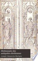 Dictionnaire des antiquités chrétiennes contenant le résumé de tout ce qu'il est essentiel de connaìtre sur les origines chrétiennes jusqu'au moyen âge exclusivement