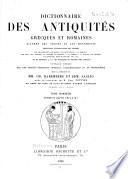 Dictionnaire des antiquités grecques et romains d'après les textes et les monuments ... ouvrage rédigé par une société d'écrivains spéciaux, d'archéologues et de professeur sous la direction de mm. Ch. Daremberg et Edm Saglio ...