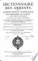 Dictionnaire des arrests, ou Jurisprudence universelle des parlemens de France, et autres tribunaux