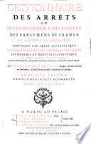 Dictionnaire des arrets ou jurisprudence universelle des parlemens de France et autres tribunaux (etc.)