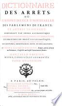 Dictionnaire des arrêts, ou jurisprudence universelle des parlemens de France, et autres tribunaux