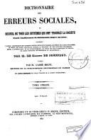 Dictionnaire des erreurs sociales, ou Recueil de tous les systèmes qui ont troublé la société depuis l'établissement du christianisme jusqu'à nos jours