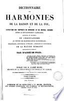 Dictionnaire des harmonies de la raison et de la foi, ou, Exposition des rapports de concorde et de mutuel secours entre le développment catholique, doctrinal et pratique, du Christianisme et toutes les manifestations rationelles, philosophiques, scientifiques, littéraires, artistiques et industrielles, de la nature humaine individuelle et sociale