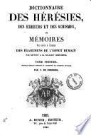 Dictionnaire des heresies, des erreurs et des schismes ou Memoire pour servir a l'histoire des egaremens de l'esprit humain par rapport a la religion chretienne \F. A. A. Pluquet!