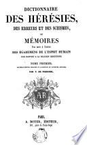 Dictionnaire des hérésies, des erreurs et des schismes, ou Mémoires pour servir à l'histoire des égaremens de l'esprit humain par rapport à la religion chrétienne